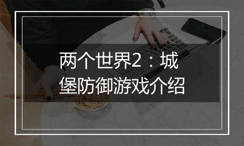 两个世界2：城堡防御游戏介绍