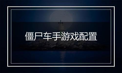 僵尸车手游戏配置