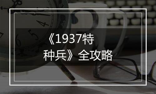 《1937特种兵》全攻略