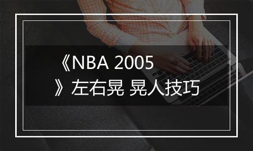 《NBA 2005》左右晃 晃人技巧