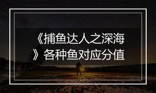 《捕鱼达人之深海》各种鱼对应分值