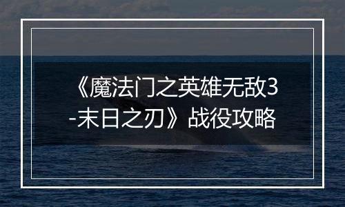 《魔法门之英雄无敌3-末日之刃》战役攻略