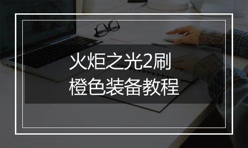 火炬之光2刷橙色装备教程