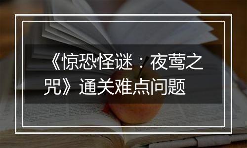 《惊恐怪谜：夜莺之咒》通关难点问题