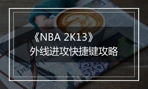 《NBA 2K13》外线进攻快捷键攻略