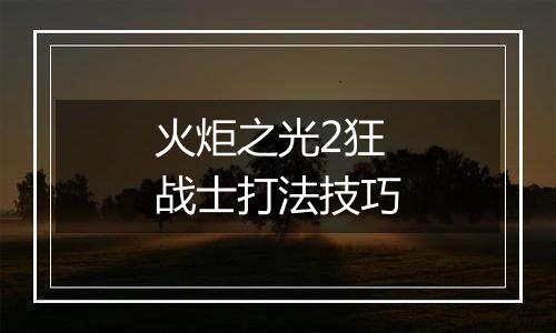 火炬之光2狂战士打法技巧
