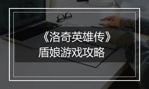 《洛奇英雄传》盾娘游戏攻略
