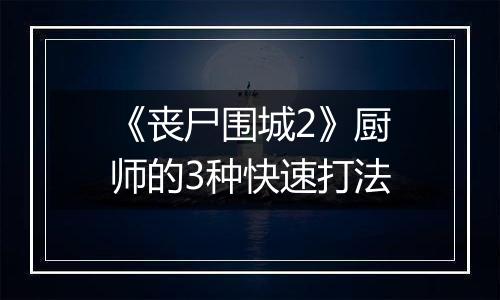 《丧尸围城2》厨师的3种快速打法