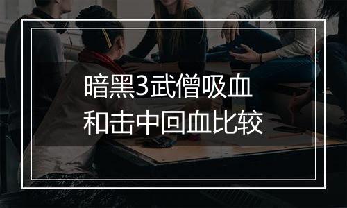 暗黑3武僧吸血和击中回血比较