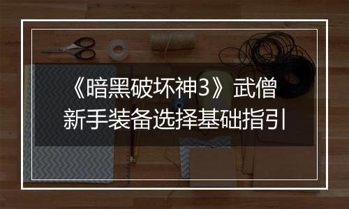 《暗黑破坏神3》武僧新手装备选择基础指引