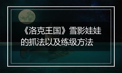 《洛克王国》雪影娃娃的抓法以及练级方法