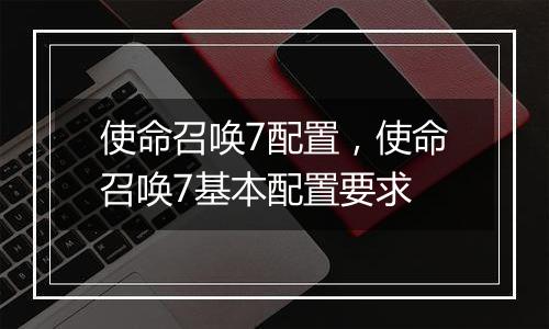 使命召唤7配置，使命召唤7基本配置要求