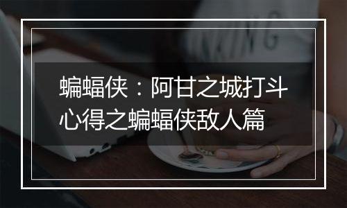 蝙蝠侠：阿甘之城打斗心得之蝙蝠侠敌人篇