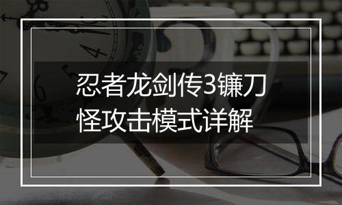 忍者龙剑传3镰刀怪攻击模式详解