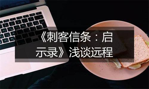 《刺客信条：启示录》浅谈远程