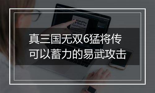 真三国无双6猛将传可以蓄力的易武攻击