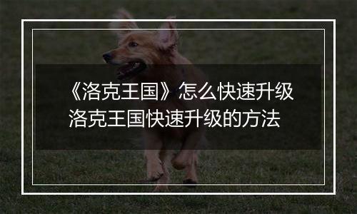 《洛克王国》怎么快速升级 洛克王国快速升级的方法