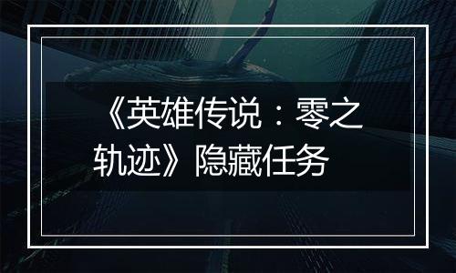 《英雄传说：零之轨迹》隐藏任务