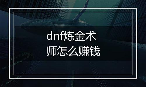 dnf炼金术师怎么赚钱