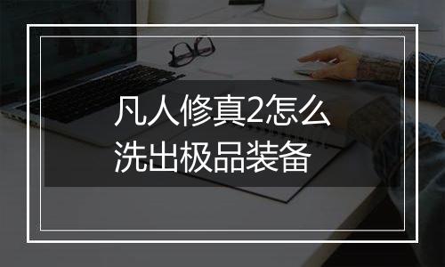 凡人修真2怎么洗出极品装备