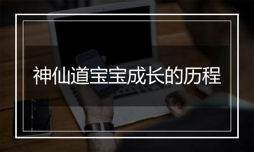 神仙道宝宝成长的历程