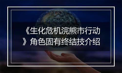 《生化危机浣熊市行动》角色固有终结技介绍