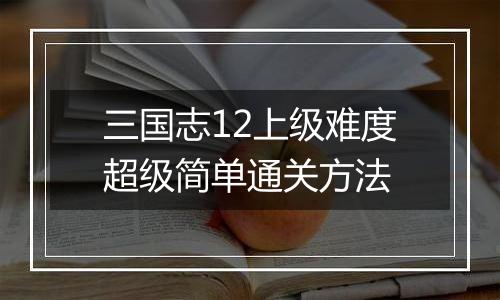 三国志12上级难度超级简单通关方法