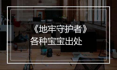 《地牢守护者》各种宝宝出处