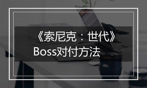 《索尼克：世代》Boss对付方法