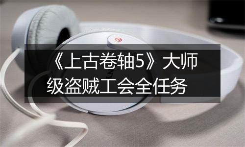 《上古卷轴5》大师级盗贼工会全任务