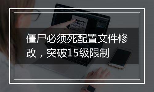 僵尸必须死配置文件修改，突破15级限制
