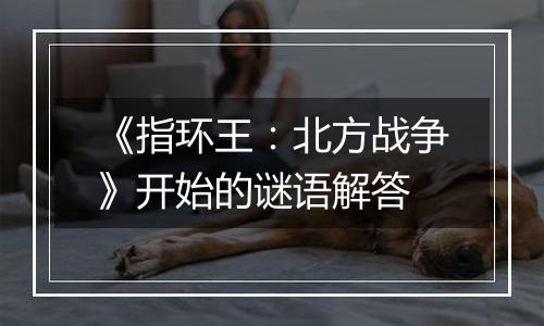《指环王：北方战争》开始的谜语解答
