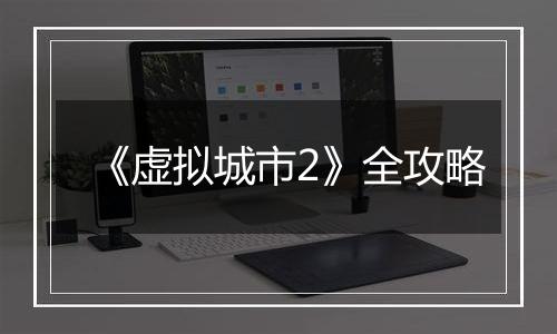 《虚拟城市2》全攻略