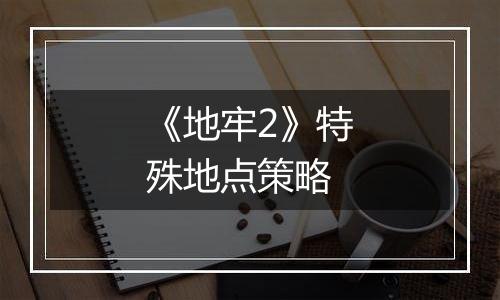 《地牢2》特殊地点策略