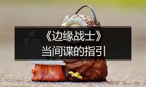 《边缘战士》当间谍的指引