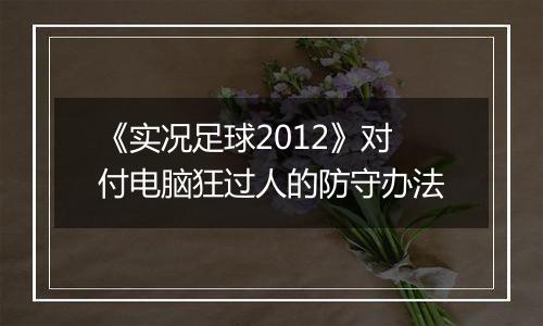 《实况足球2012》对付电脑狂过人的防守办法