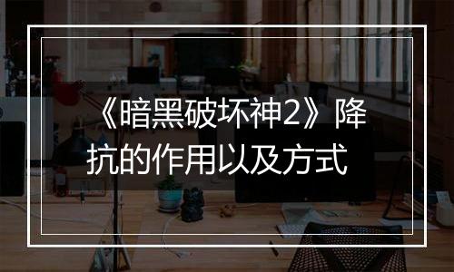 《暗黑破坏神2》降抗的作用以及方式