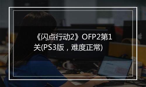 《闪点行动2》OFP2第1关(PS3版，难度正常)