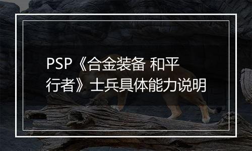 PSP《合金装备 和平行者》士兵具体能力说明