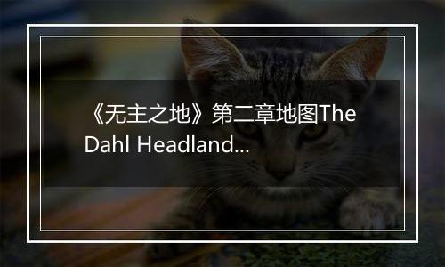 《无主之地》第二章地图The Dahl Headlands心得