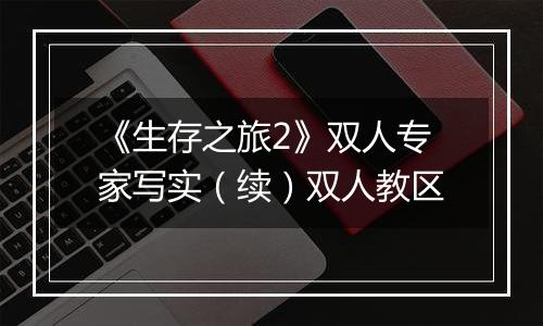 《生存之旅2》双人专家写实（续）双人教区