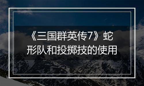 《三国群英传7》蛇形队和投掷技的使用