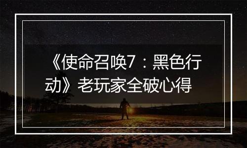 《使命召唤7：黑色行动》老玩家全破心得