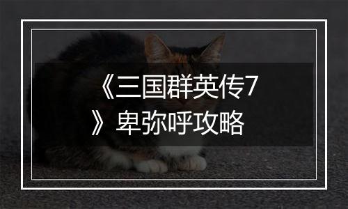 《三国群英传7》卑弥呼攻略