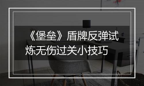 《堡垒》盾牌反弹试炼无伤过关小技巧