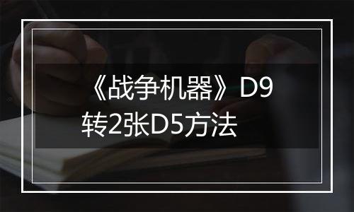 《战争机器》D9转2张D5方法