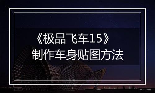 《极品飞车15》制作车身贴图方法