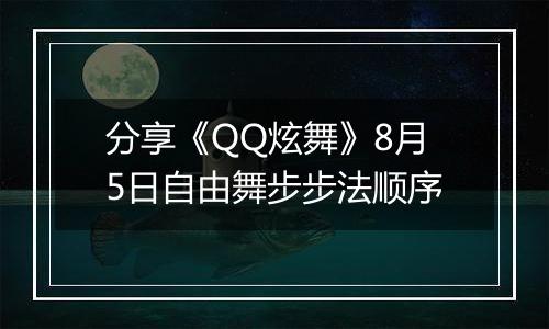 分享《QQ炫舞》8月5日自由舞步步法顺序