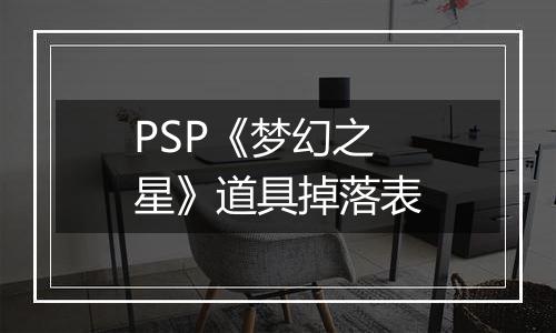 PSP《梦幻之星》道具掉落表