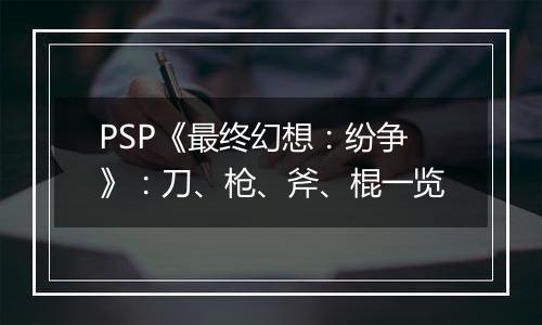 PSP《最终幻想：纷争》：刀、枪、斧、棍一览